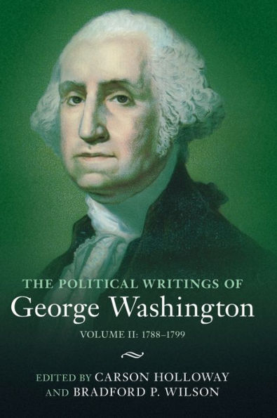 The Political Writings of George Washington: Volume 2, 1788-1799: II: 1788-1799
