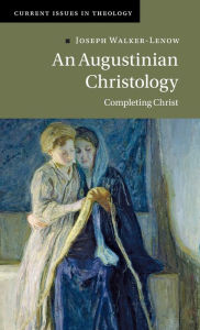 Title: An Augustinian Christology: Completing Christ, Author: Joseph Walker-Lenow