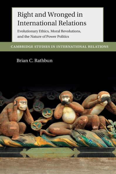 Right and Wronged International Relations: Evolutionary Ethics, Moral Revolutions, the Nature of Power Politics