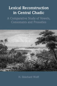 Title: Lexical Reconstruction in Central Chadic: A Comparative Study of Vowels, Consonants and Prosodies, Author: H. Ekkehard Wolff