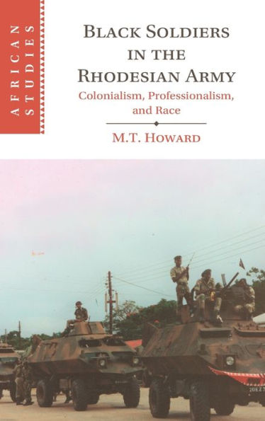Black Soldiers the Rhodesian Army: Colonialism, Professionalism, and Race