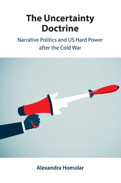 the Uncertainty Doctrine: Narrative Politics and US Hard Power after Cold War