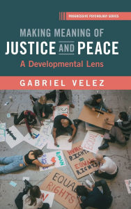 Title: Making Meaning of Justice and Peace: A Developmental Lens to Restorative Justice and Peace Education, Author: Gabriel Velez