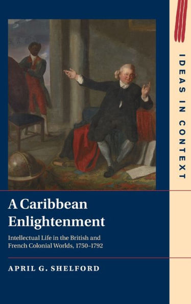 A Caribbean Enlightenment: Intellectual Life the British and French Colonial Worlds, 1750-1792