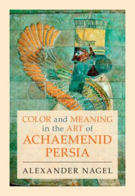 Download ebook for free Color and Meaning in the Art of Achaemenid Persia 9781009361293 DJVU PDF PDB (English Edition) by Alexander Nagel