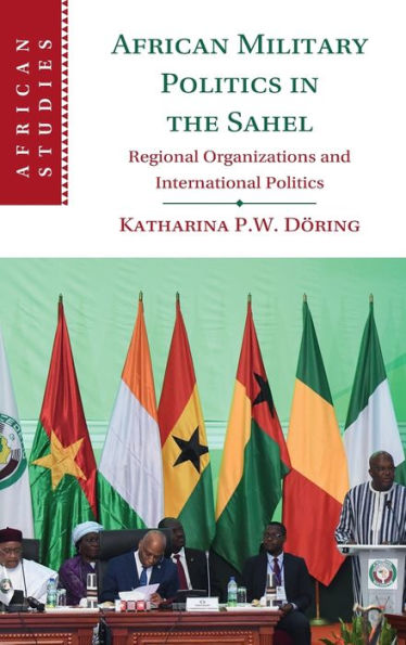 African Military Politics the Sahel: Regional Organizations and International
