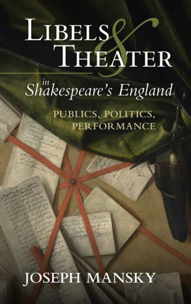 Libels and Theater Shakespeare's England: Publics, Politics, Performance
