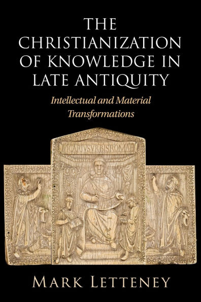 The Christianization of Knowledge Late Antiquity: Intellectual and Material Transformations