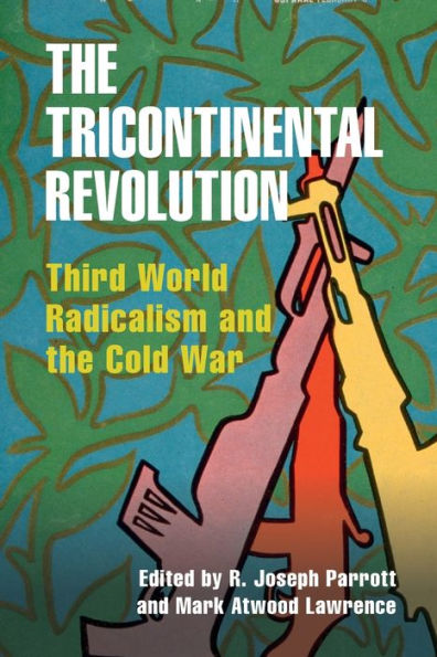 the Tricontinental Revolution: Third World Radicalism and Cold War
