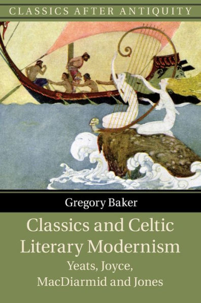 Classics and Celtic Literary Modernism: Yeats, Joyce, MacDiarmid Jones