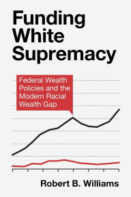 Ebook magazines downloads Funding White Supremacy: Federal Wealth Policies and the Modern Racial Wealth Gap 9781009367844 (English literature)