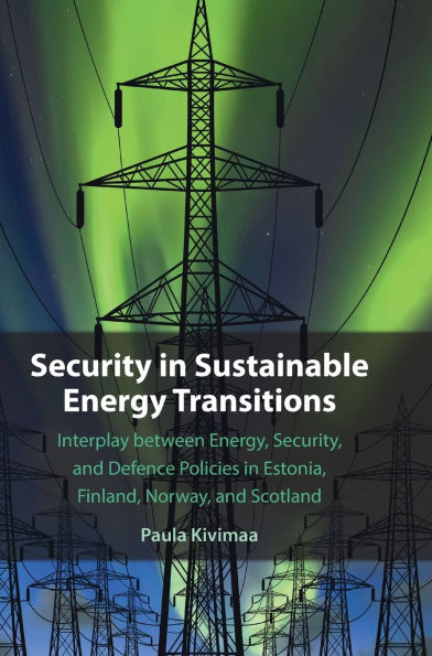 Security Sustainable Energy Transitions: Interplay between Energy, Security, and Defence Policies Estonia, Finland, Norway, Scotland