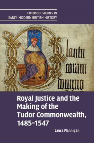 Royal Justice and the Making of Tudor Commonwealth, 1485-1547