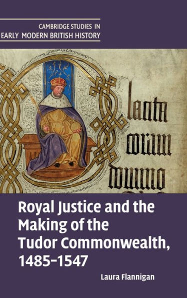 Royal Justice and the Making of Tudor Commonwealth, 1485-1547