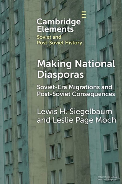 Making National Diasporas: Soviet-Era Migrations and Post-Soviet Consequences