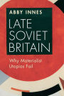 Late Soviet Britain: Why Materialist Utopias Fail