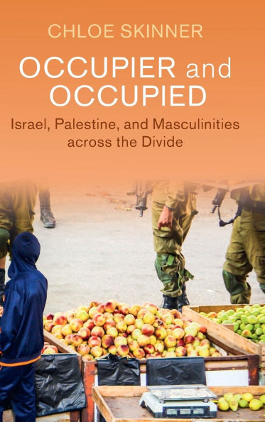 Occupier and Occupied: Israel, Palestine, Masculinities across the Divide