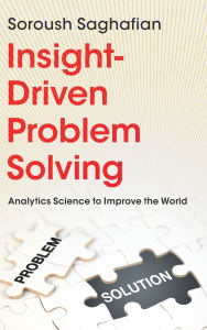 Title: Insight-Driven Problem Solving: Analytics Science to Improve the World, Author: Soroush Saghafian