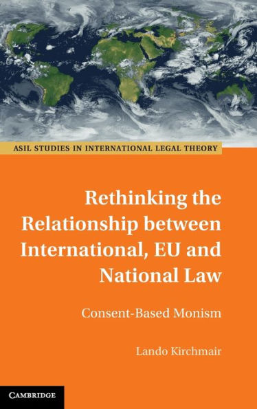 Rethinking the Relationship between International, EU and National Law: Consent-Based Monism