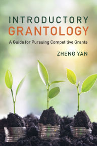 Title: Introductory Grantology: A Guide for Pursuing Competitive Grants, Author: Zheng Yan