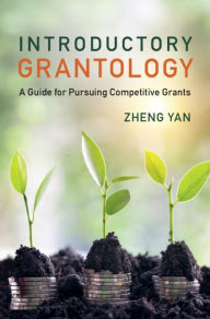 Title: Introductory Grantology: A Guide for Pursuing Competitive Grants, Author: Zheng Yan