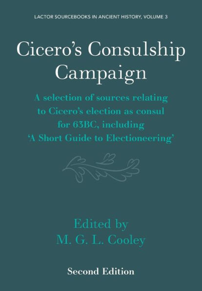 Cicero's Consulship Campaign: A Selection of Sources Relating to Cicero's Election as Consul for 63BC, Including 'A Short Guide to Electioneering'