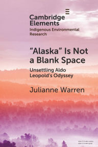 Title: 'Alaska' is Not a Blank Space: Unsettling Aldo Leopold's Odyssey, Author: Julianne Warren