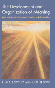 Title: The Development and Organization of Meaning: How Individual Worldviews Develop in Relationships, Author: L. Alan Sroufe