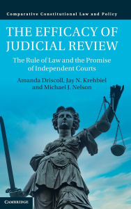 Title: The Efficacy of Judicial Review: The Rule of Law and the Promise of Independent Courts, Author: Amanda Driscoll