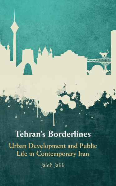 Tehran's Borderlines: Urban Development and Public Life in Contemporary Iran