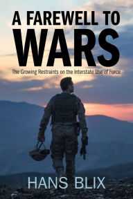 Title: A Farewell to Wars: The Growing Restraints on the Interstate Use of Force, Author: Hans Blix