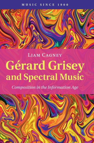 Gérard Grisey and Spectral Music: Composition the Information Age