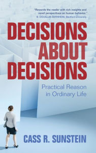 Free books free download Decisions about Decisions: Practical Reason in Ordinary Life by Cass R. Sunstein