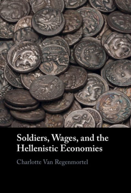 Soldiers, Wages, and the Hellenistic Economies by Charlotte Van ...