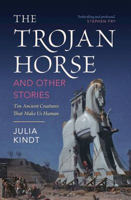 The Trojan Horse and Other Stories: Ten Ancient Creatures That Make Us Human