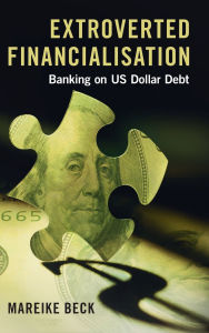 Free ebook download in pdf Extroverted Financialisation: Banking on US Dollar Debt