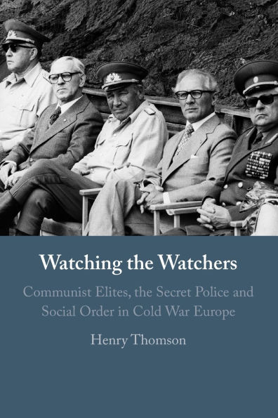 Watching the Watchers: Communist Elites, Secret Police and Social Order Cold War Europe