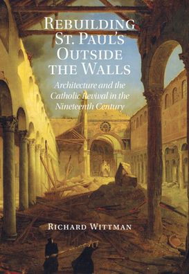 Rebuilding St. Paul's Outside the Walls: Architecture and the Catholic Revival in the 19th Century