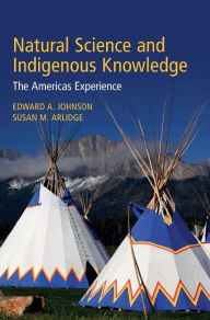 Title: Natural Science and Indigenous Knowledge: The Americas Experience, Author: Edward A. Johnson