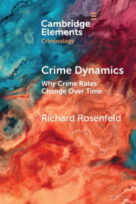 Title: Crime Dynamics: Why Crime Rates Change Over Time, Author: Richard Rosenfeld