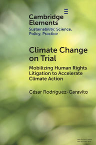 Title: Climate Change on Trial: Mobilizing Human Rights Litigation to Accelerate Climate Action, Author: César Rodríguez-Garavito