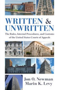 Title: Written and Unwritten: The Rules, Internal Procedures, and Customs of the United States Courts of Appeals, Author: Jon O. Newman