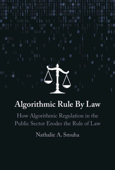 Algorithmic Rule By Law: How Algorithmic Regulation in the Public Sector Erodes the Rule of Law