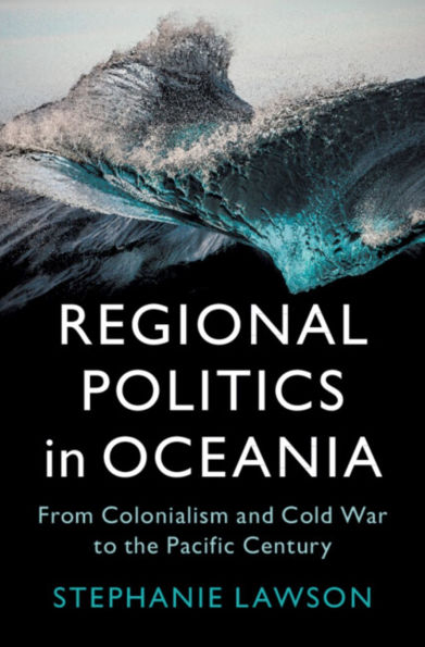 Regional Politics Oceania: From Colonialism and Cold War to the Pacific Century
