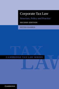 Title: Corporate Tax Law: Structure, Policy and Practice, Author: Peter Harris