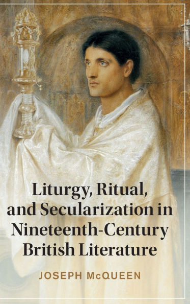 Liturgy, Ritual, and Secularization Nineteenth-Century British Literature