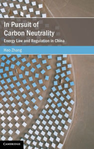 Title: In Pursuit of Carbon Neutrality: Energy Law and Regulation in China, Author: Hao Zhang