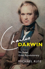 Title: Charles Darwin: No Rebel, Great Revolutionary, Author: Michael Ruse