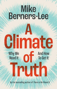 Title: A Climate of Truth: Why We Need It and How To Get It, Author: Mike Berners-Lee
