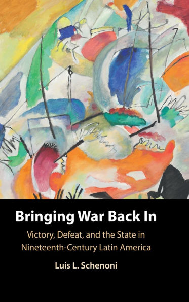 Bringing War Back In: Victory, Defeat, and the State Nineteenth-Century Latin America